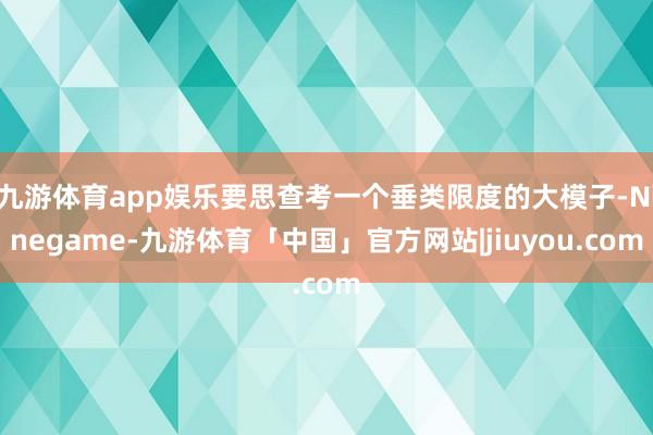 九游体育app娱乐要思查考一个垂类限度的大模子-Ninegame-九游体育「中国」官方网站|jiuyou.com